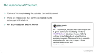 The importance of Procedure
9
For each Technique many Procedures can be introduced
There are Procedures that can’t be detected due to
technological limitations
Not all procedures are yet known
 