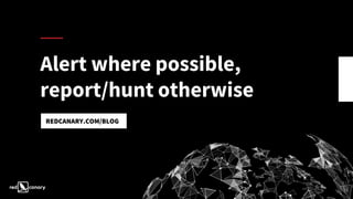 Alert where possible,
report/hunt otherwise
REDCANARY.COM/BLOG
 