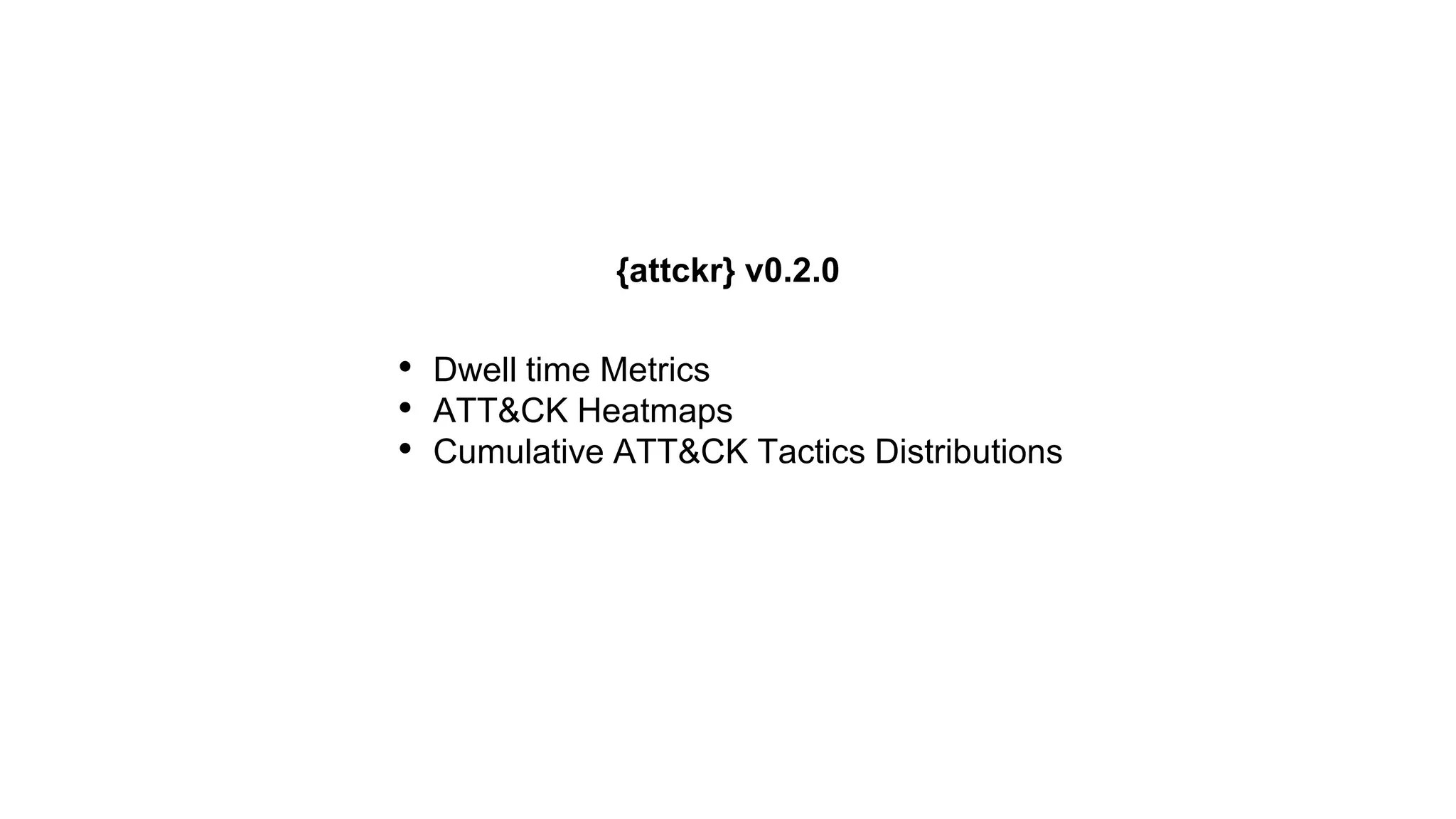 {attckr} v0.2.0
• Dwell time Metrics
• ATT&CK Heatmaps
• Cumulative ATT&CK Tactics Distributions
 