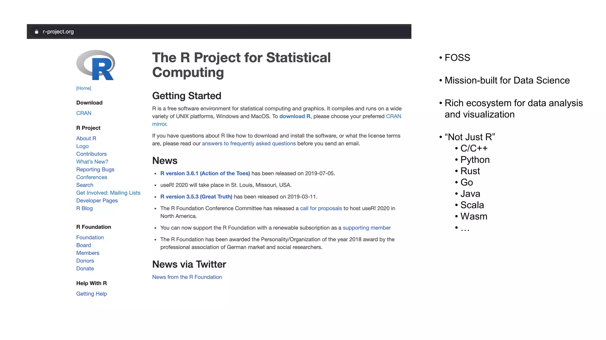 • FOSS
• Mission-built for Data Science
• Rich ecosystem for data analysis
and visualization
• “Not Just R”
• C/C++
• Python
• Rust
• Go
• Java
• Scala
• Wasm
• …
 