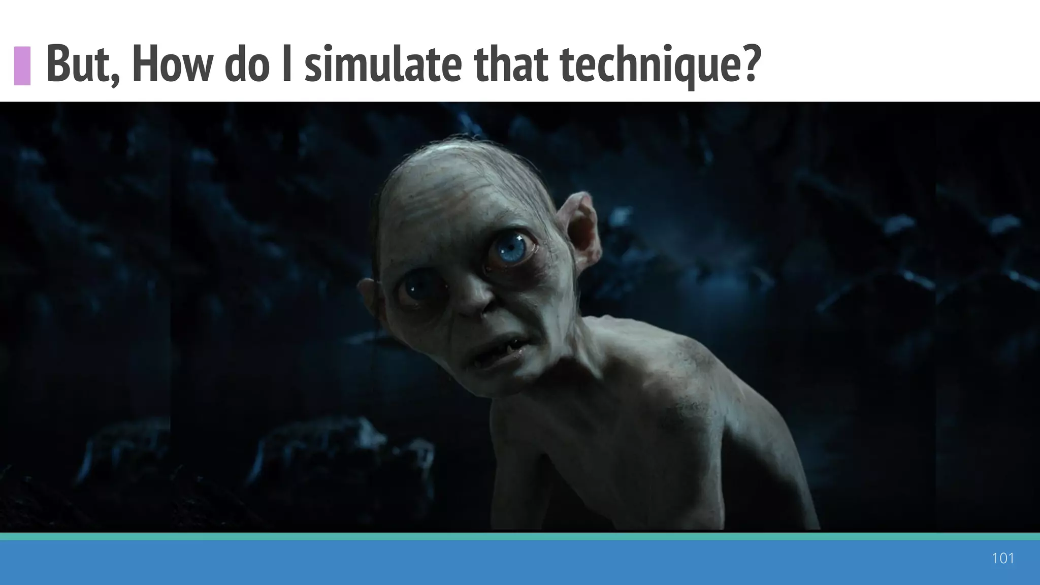 But, How do I simulate that technique?
101
 