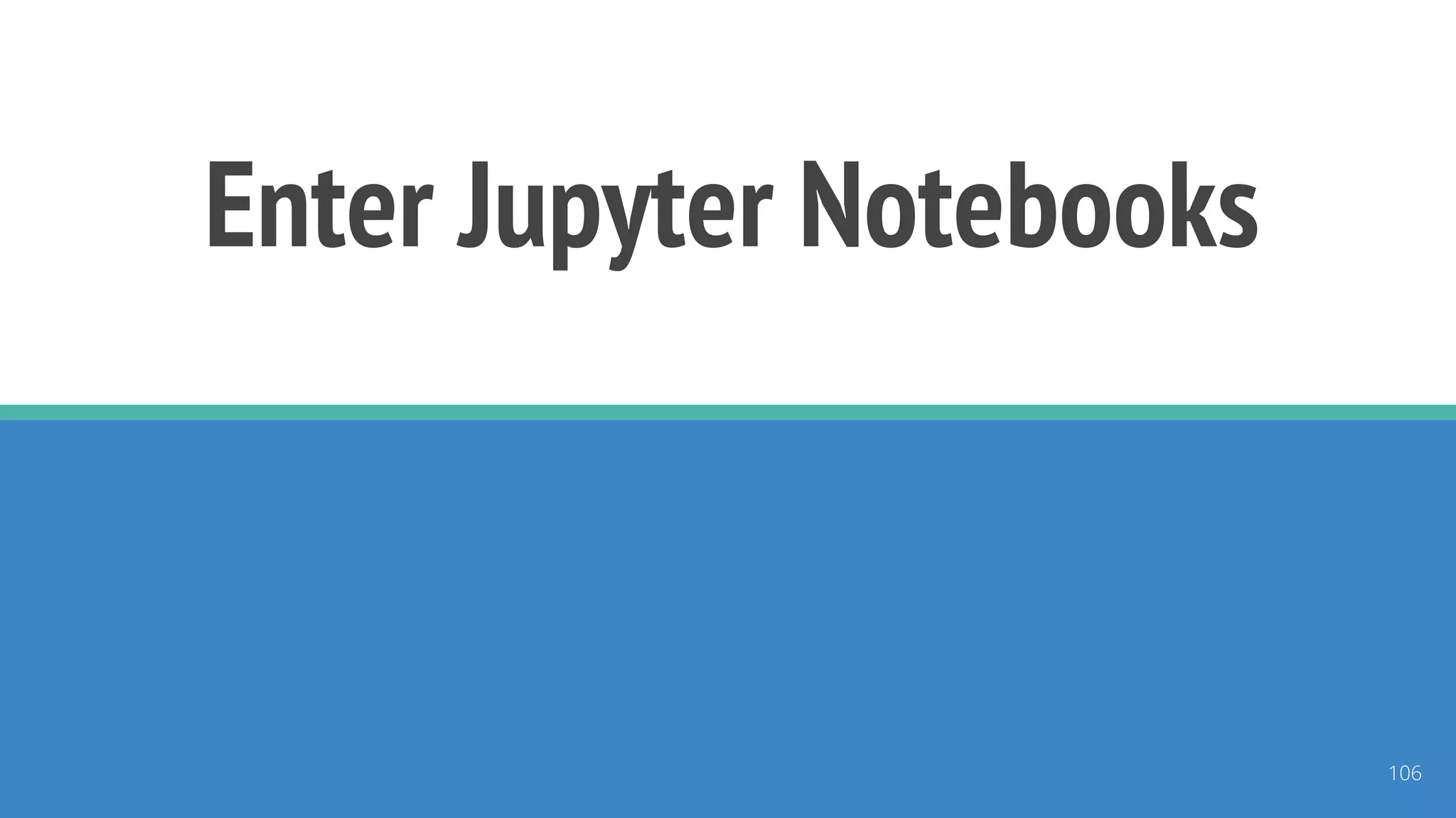 Enter Jupyter Notebooks
106
 