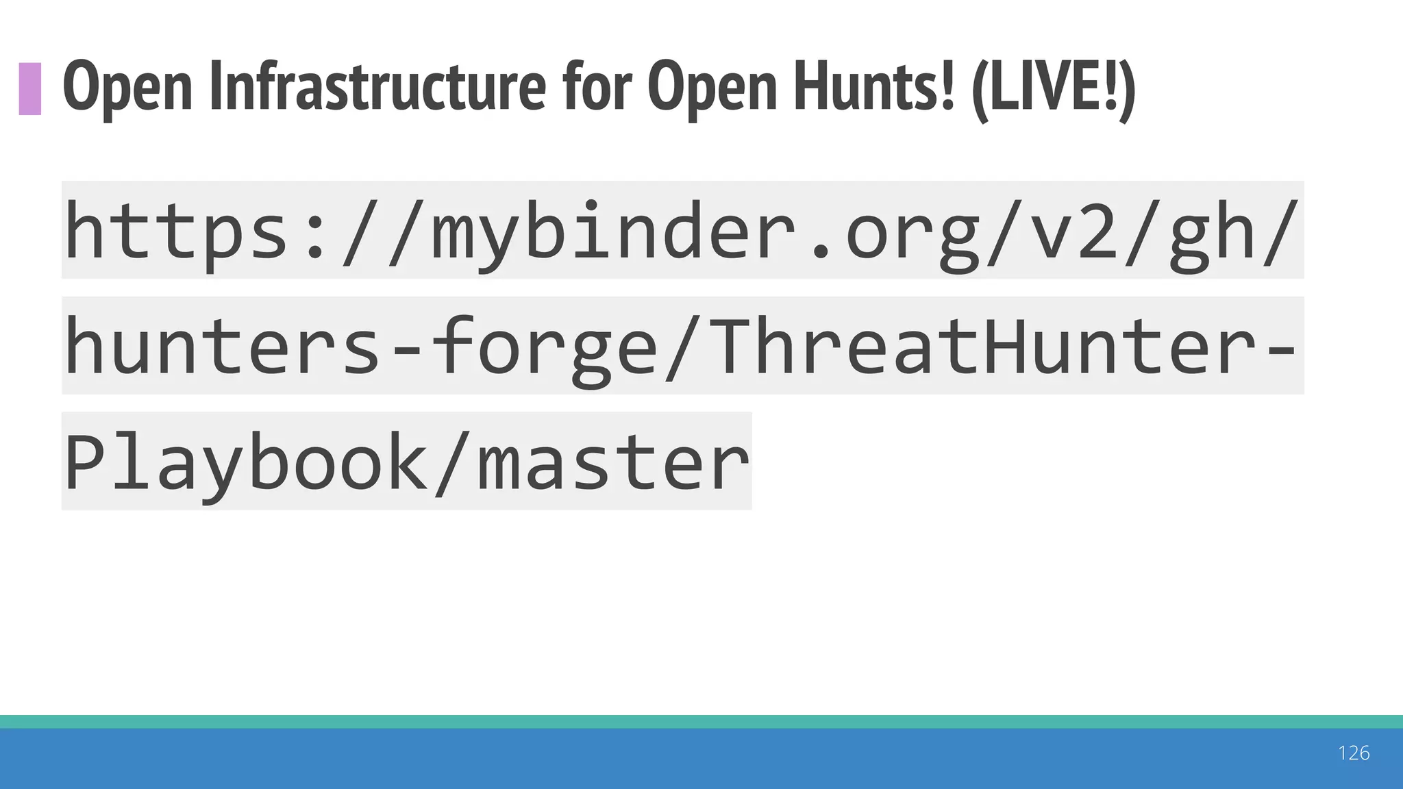 Open Infrastructure for Open Hunts! (LIVE!)
https://mybinder.org/v2/gh/
hunters-forge/ThreatHunter-
Playbook/master
126
 