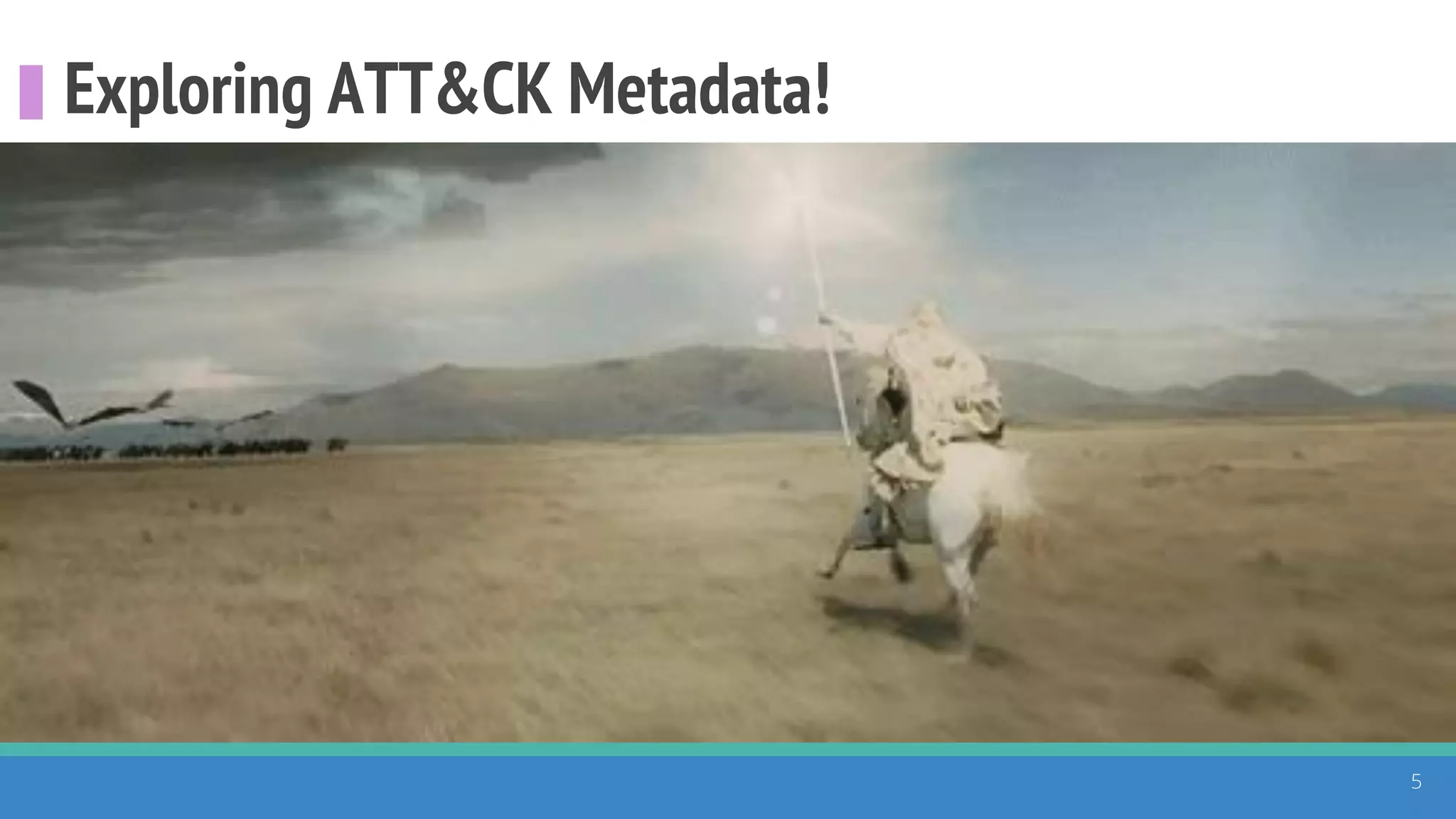 Exploring ATT&CK Metadata!
5
 