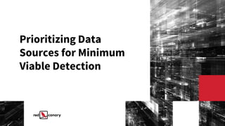 Prioritizing Data
Sources for Minimum
Viable Detection
 