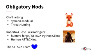 Olaf Hartong
▪ sysmon-modular
▪ ThreatHunting
Roberto & Jose Luis Rodriguez
▪ hunters-forge / ATTACK-Python Client
▪ Hunte...