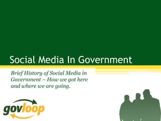 Social Media In Government
Brief History of Social Media in
Government – How we got here
and where we are going.
 