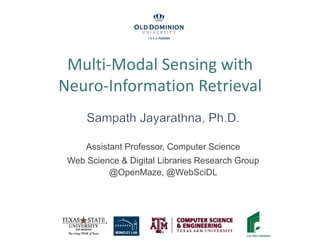 Assistant Professor, Computer Science
Web Science & Digital Libraries Research Group
@OpenMaze, @WebSciDL
Multi-Modal Sensing with
Neuro-Information Retrieval
 