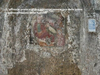 L’affresco posto sull’Ara potrebbe essere una delle prime
rappresentazioni della Natività
 