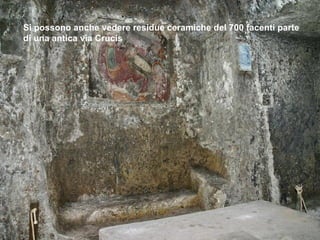 Si possono anche vedere residue ceramiche del 700 facenti parte
di una antica via Crucis
 