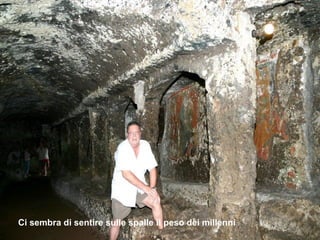 Ci sembra di sentire sulle spalle il peso dei millenni
 