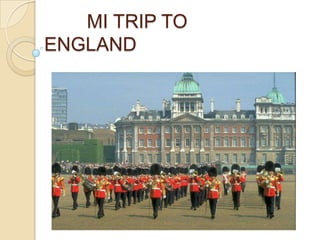 MI TRIP TO
ENGLAND
 