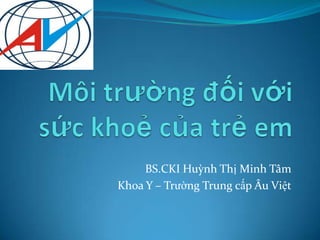 www.auviet.edu.vn




                         BS.CKI Huỳnh Thị Minh Tâm
                    Khoa Y – Trường Trung cấp Âu Việt
 