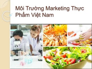 Môi Trường Marketing Thực
Phẩm Việt Nam
 