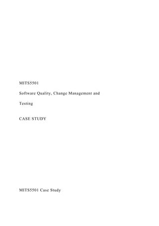 MITS5501
Software Quality, Change Management and
Testing
CASE STUDY
MITS5501 Case Study
 