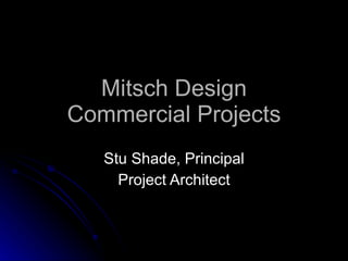 Mitsch Design Commercial Projects Stu Shade, Principal Project Architect 