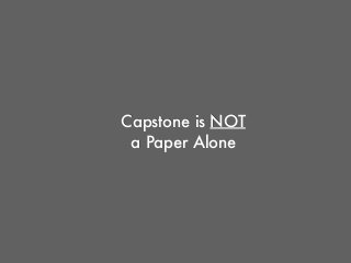 Capstone is NOT
a Paper Alone
 