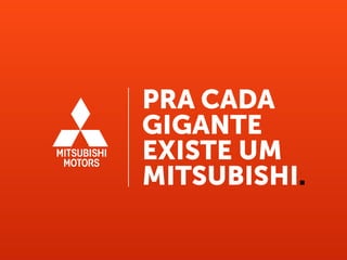 PRA CADA
GIGANTE
EXISTE UM
MITSUBISHI.
 