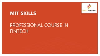 MIT SKILLS
PROFESSIONAL COURSE IN
FINTECH
 