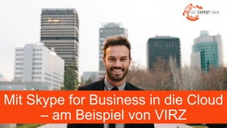 Mit Skype for Business in die Cloud
– am Beispiel von VIRZ
 