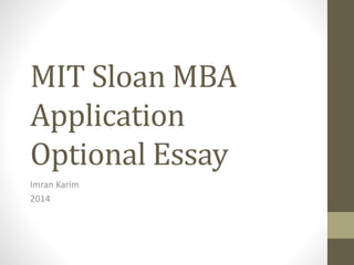MIT Sloan MBA 
Application 
Optional Essay 
Imran Karim 
2014 
 