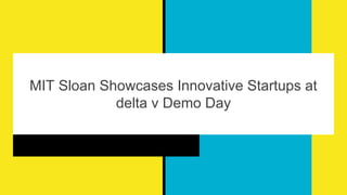 MIT Sloan Showcases Innovative Startups at
delta v Demo Day
 