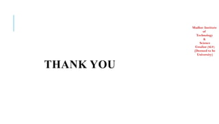 Madhav Institute
of
Technology
&
Science
Gwalior (M.P.)
(Deemed to be
University)
THANK YOU
 