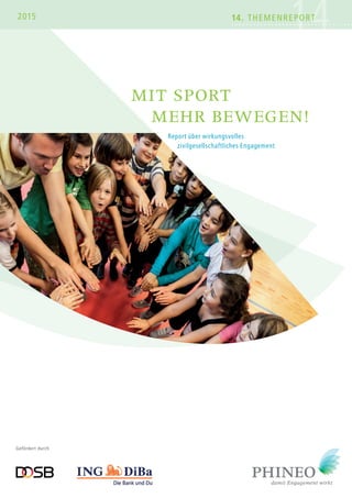 1414. ThemenreporT2015
Mit Sport
Mehr bewegen!
Report über wirkungsvolles
zivilgesellschaftliches Engagement
Gefördert durch
 