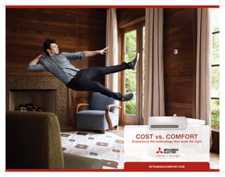 COST vs. COMFORT
Experience the technology that ends the fight




          mitsubishicomfort.com
 