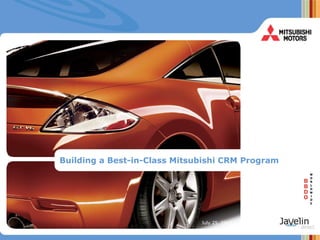 Building a Best-in-Class Mitsubishi CRM Program July 25, 2005 