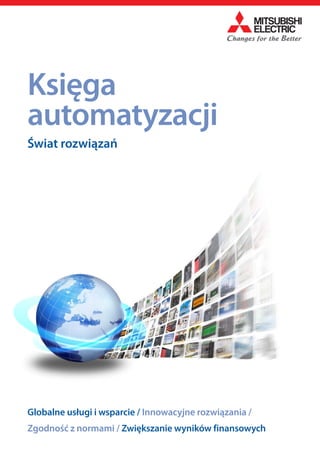 Księga
automatyzacji
Świat rozwiązań

Globalne usługi i wsparcie / Innowacyjne rozwiązania /
Zgodność z normami / Zwiększanie wyników finansowych

 