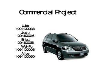Commercial Project Luke 1094100038 Josie 1094100016 Erica 1094100051 Wei-Fu 1094100008 Alice 1094100050 