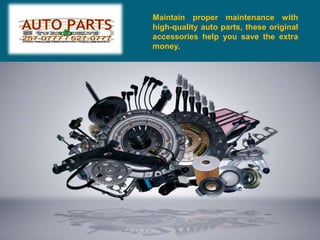 Maintain proper maintenance with
high-quality auto parts, these original
accessories help you save the extra
money.
 
