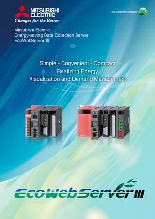 Mitsubishi Electric
Energy-saving Data Collection Server
EcoWebServer #
Simple - Convenient - Compact
Realizing Energy
Visualization and Demand Management
 