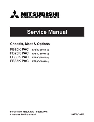 Service Manual
99759-5A110
Chassis, Mast & Options
FB20K PAC EFB8C-00011-up
FB25K PAC EFB8C-50001-up
FB30K PAC EFB9C-00011-up
FB35K PAC EFB9C-50001-up
For use with FB20K PAC - FB35K PAC
Controller Service Manual.
 