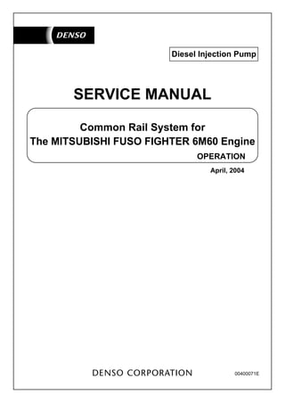 00400071E
Common Rail System for
SERVICE MANUAL
OPERATION
The MITSUBISHI FUSO FIGHTER 6M60 Engine
April, 2004
Diesel Injection Pump
 