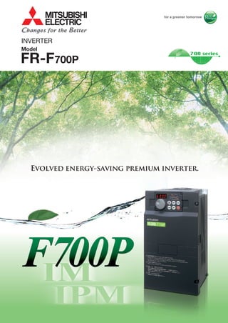 INVERTER
FR-F700P
Model
Evolved energy-saving premium inverter.
 