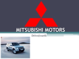 MITSUBISHI MOTORS
     Drive@earth
 