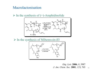 Macrolactonisation

 In the synthesis of (+)-Amphidinolide




 In the synthesis of Mibemycin-β3




                                       Org. Lett. 2006, 8, 3987
                              J. Am. Chem. Soc. 2001, 123, 765    16
 