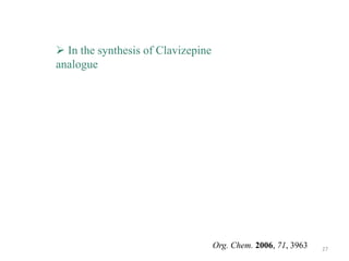  In the synthesis of Clavizepine
analogue




                                    Org. Chem. 2006, 71, 3963   27
 