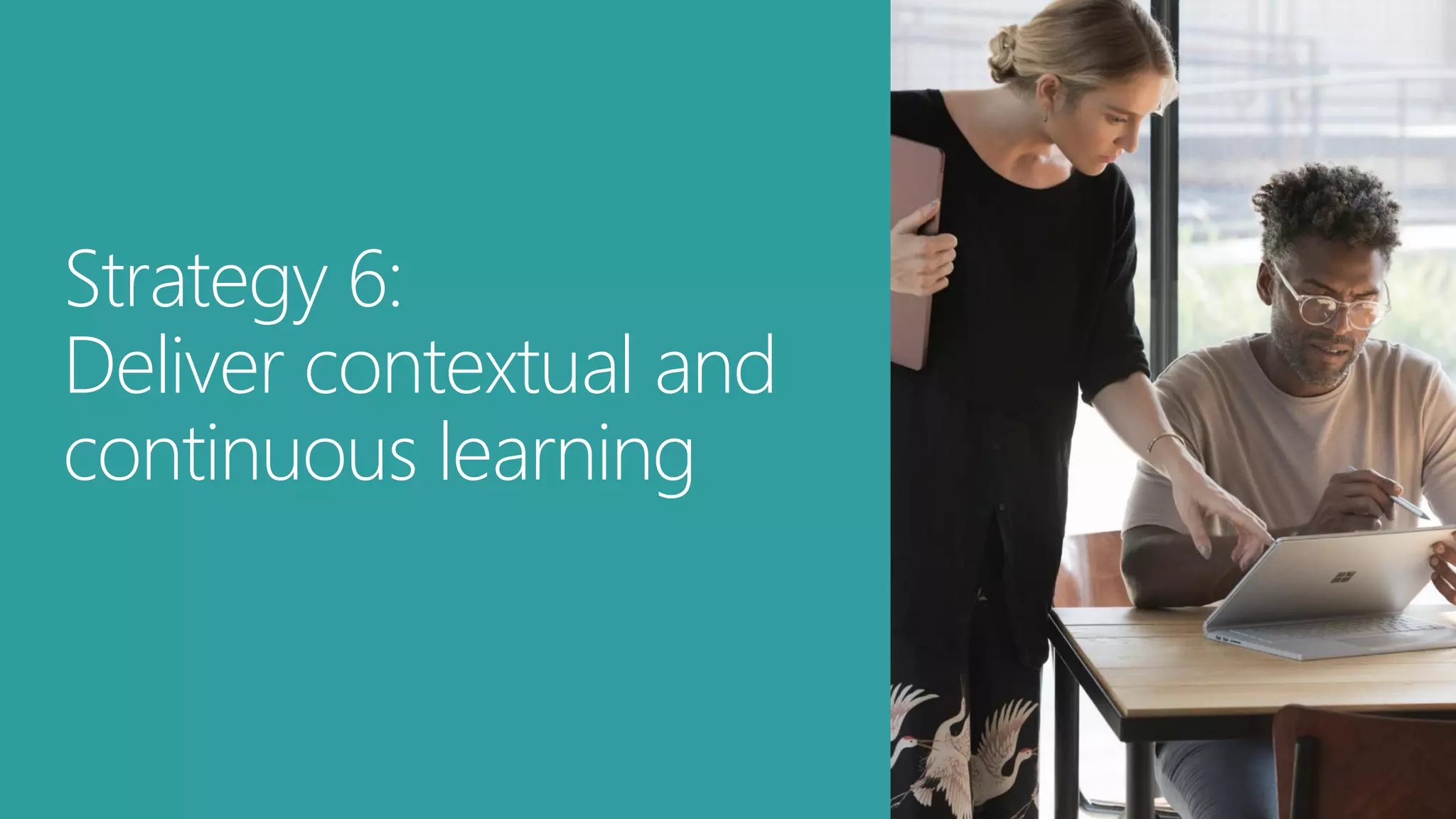 Strategy 6:
Deliver contextual and
continuous learning
 