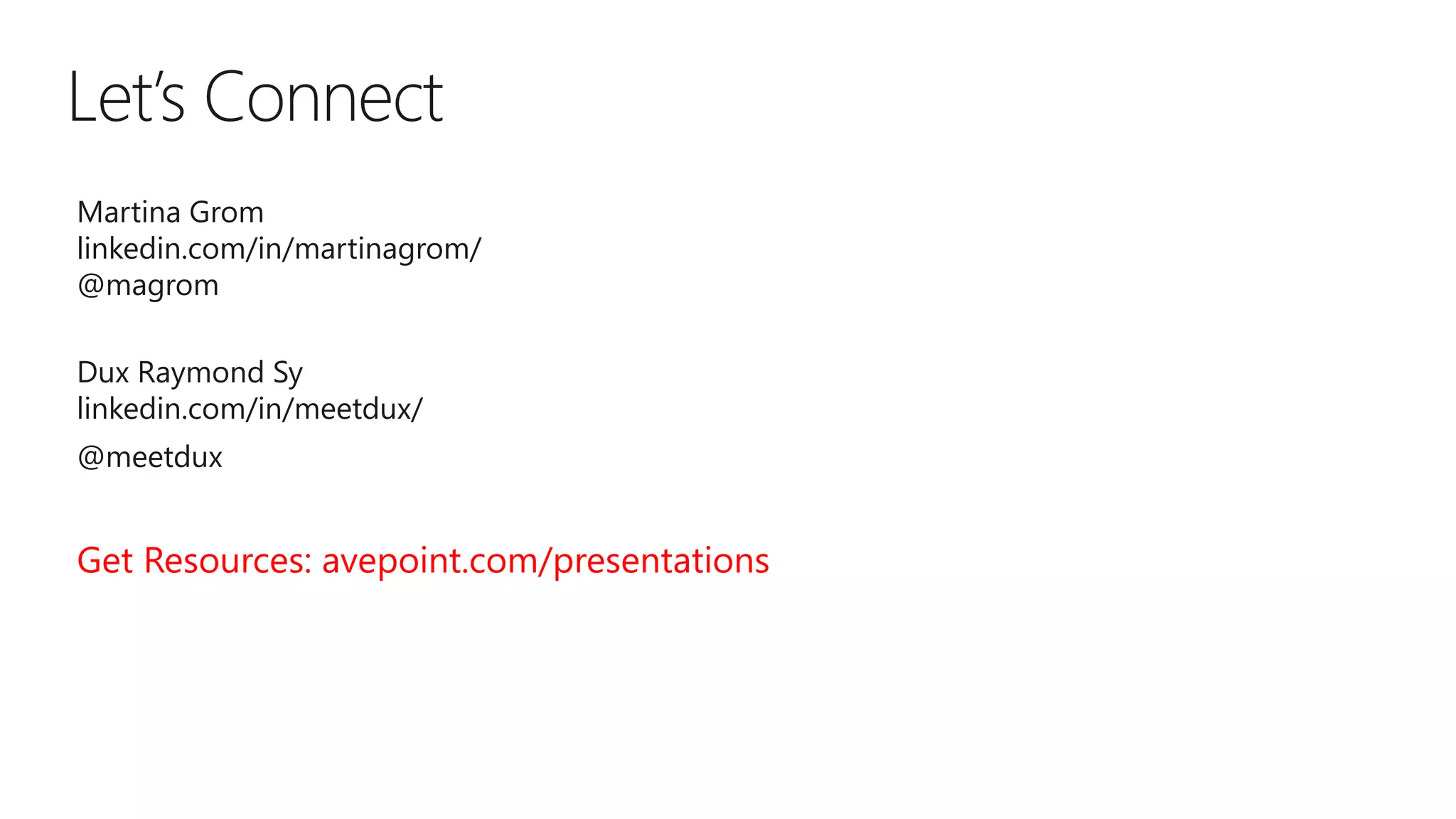 Let’s Connect
Get Resources: avepoint.com/presentations
Martina Grom
linkedin.com/in/martinagrom/
@magrom
Dux Raymond Sy
linkedin.com/in/meetdux/
@meetdux
 