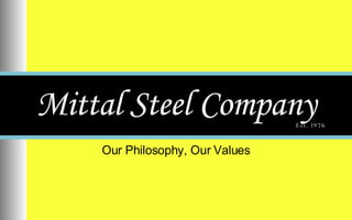 Mittal Steel Company Our Philosophy, Our Values Est. 1976 