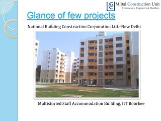 Glance of few projects
National Building Construction Corporation Ltd.–New Delhi




     Multistoried Staff Accommodation Building, IIT Roorkee
 