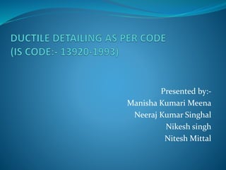 Presented by:- 
Manisha Kumari Meena 
Neeraj Kumar Singhal 
Nikesh singh 
Nitesh Mittal 
 