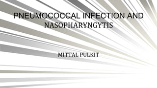 PNEUMOCOCCAL INFECTION AND
NASOPHARYNGYTIS
MITTAL PULKIT
 