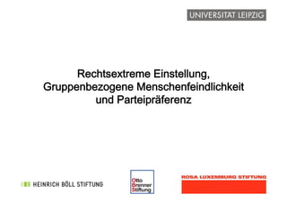 !
Rechtsextreme Einstellung,
Gruppenbezogene Menschenfeindlichkeit
und Parteipräferenz
 