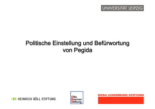 !
Politische Einstellung und Befürwortung
von Pegida
 