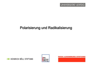 !
Polarisierung und Radikalisierung
 