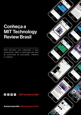 Conheça a
MIT Technology
Review Brasil
/MITTechReviewBR
Acessenossosite:miittechreview.com.br
Tome decisões mais embasadas e mais
conscientes sobre a tecnologia por meio
de jornalismo de autoridade, influente
e confiável.
 